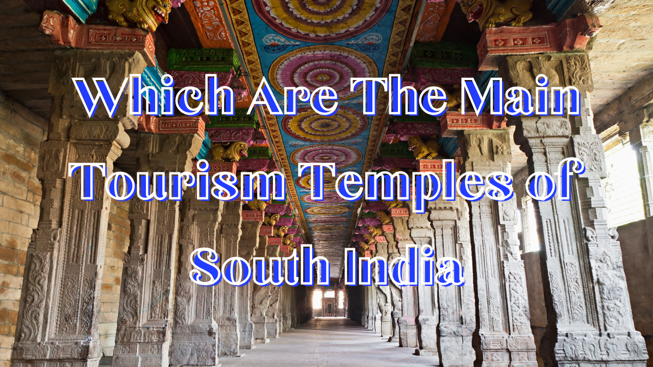 Which Are The Main Tourism Temples of South India